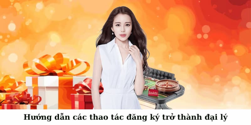 Bỏ túi hướng dẫn các thao tác đăng ký trở thành đại lý