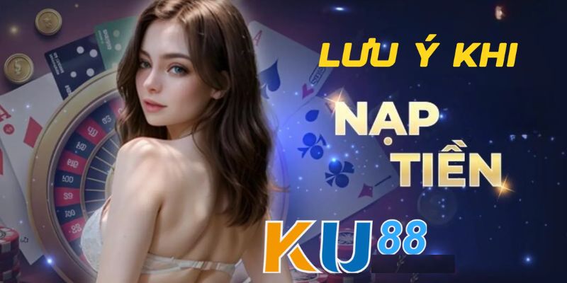 Một vài lưu ý quan trọng trong lúc giao dịch tại KU88