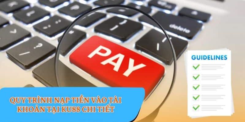 Quy trình nạp tiền KU88 chi tiết, dễ hiểu cho tân binh