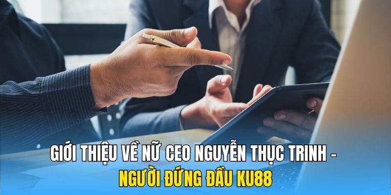 Giới thiệu về nữ CEO Nguyễn Thục Trinh - Người đứng đầu KU88